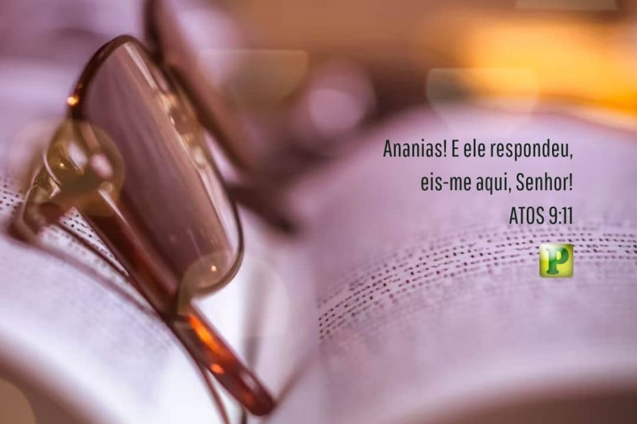 Ananias! E ele respondeu, eis-me aqui, Senhor! - Atos 9:11