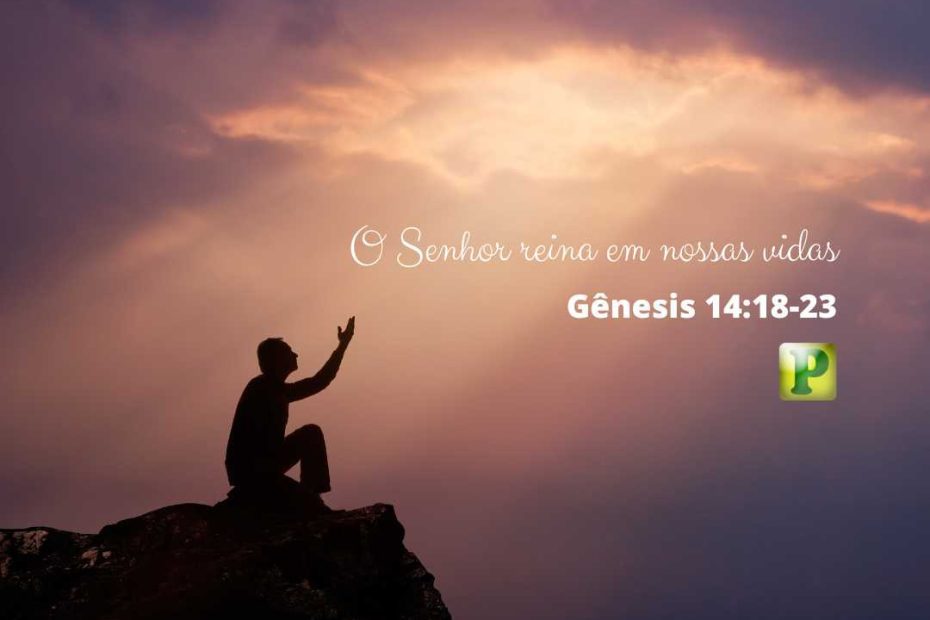 Gênesis 14:18-23 - O Senhor reina em nossas vidas