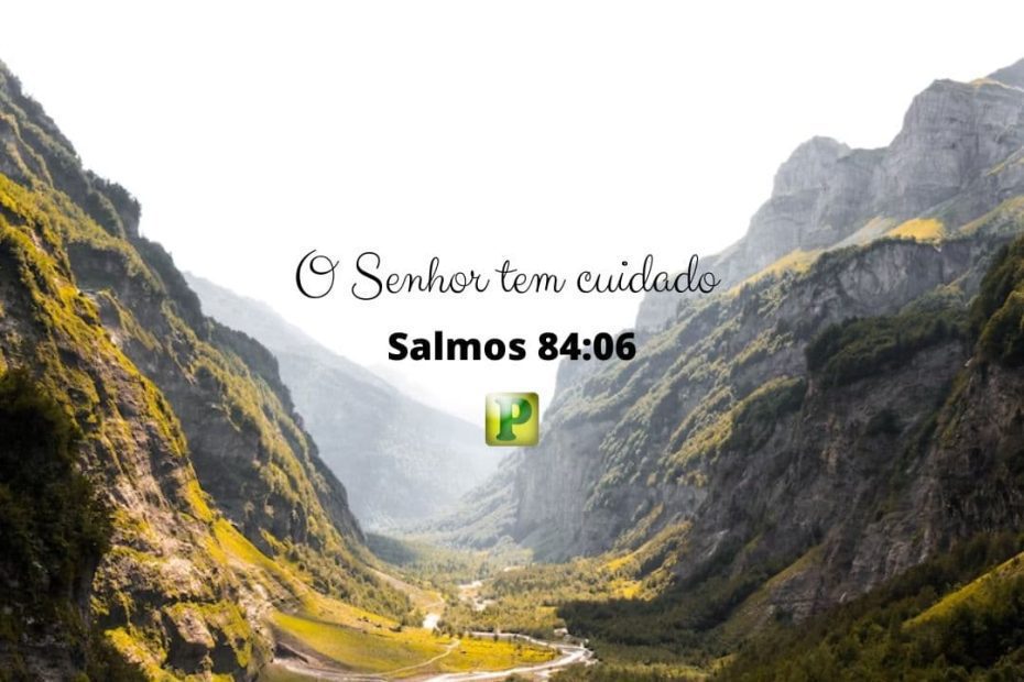 O Senhor tem cuidado - Salmos 84:6