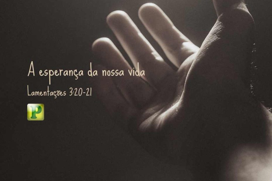 A esperança da nossa vida - Lamentações 3:20-21