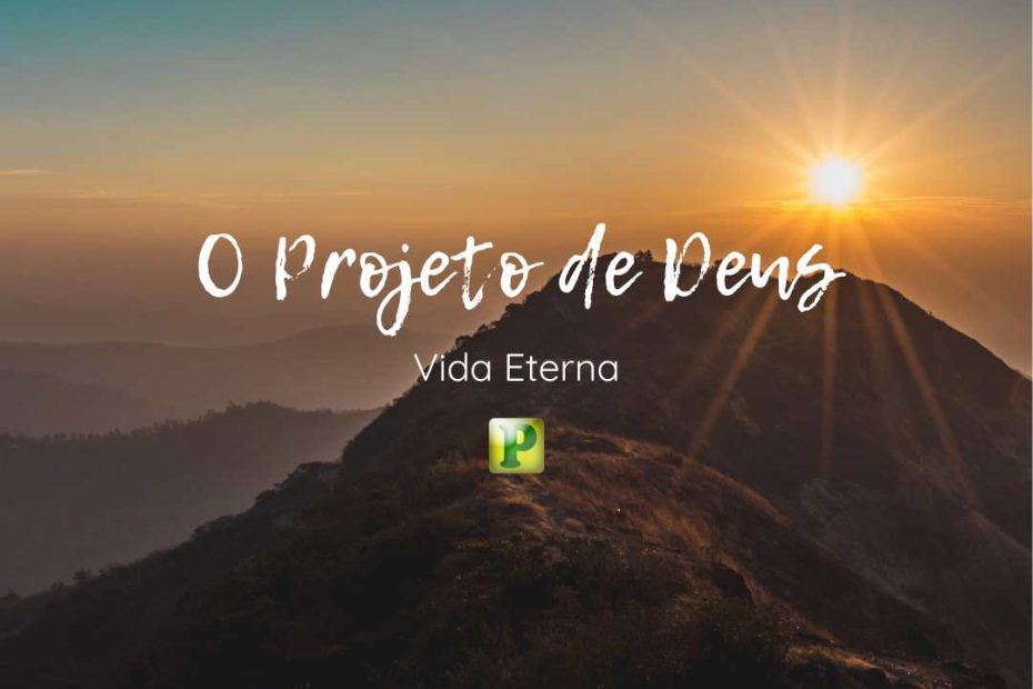 O projeto de Deus, vida eterna - Jó 31:32