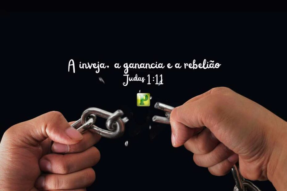 A inveja, a ganância e a rebelião - Judas 1:11