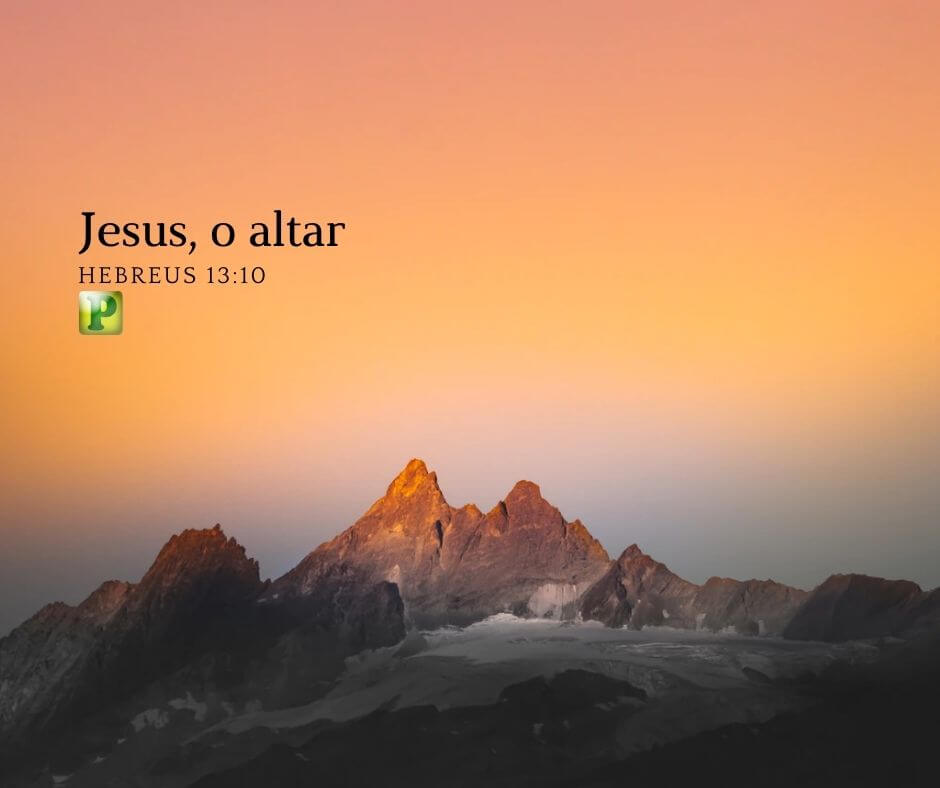 Jesus, o altar - Hebreus 13:10