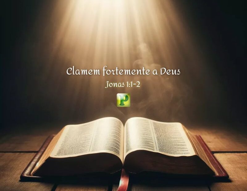 Clamem fortemente a Deus - Jonas 1:1-2