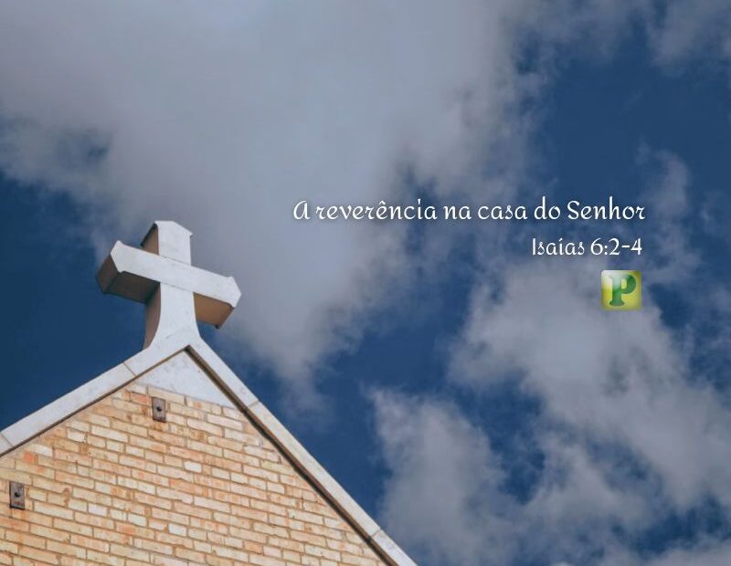 A reverência na casa do Senhor - Isaías 6:2-4