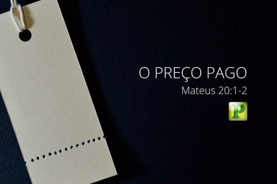 O PREÇO PAGO Mateus 20:1-2