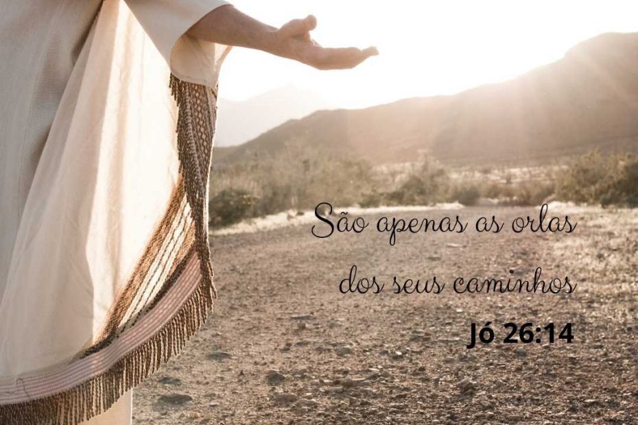 São apenas as orlas dos seus caminhos - Jó 26:14