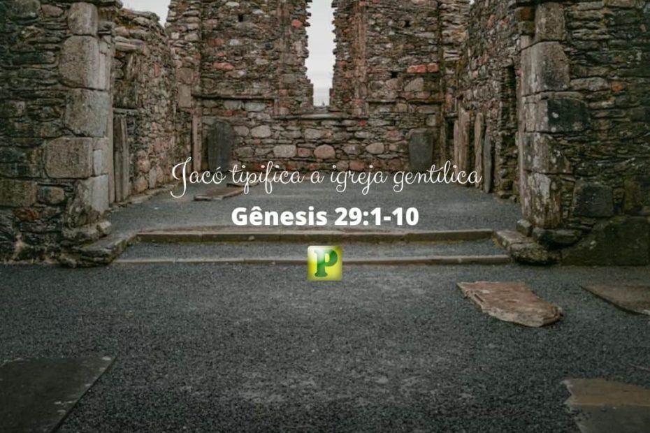 Jacó tipifica a igreja gentílica - Gênesis 29:1-10