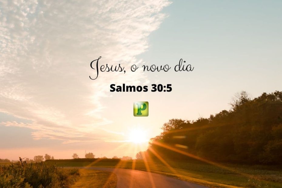 Jesus, o novo dia - Salmos 30:5