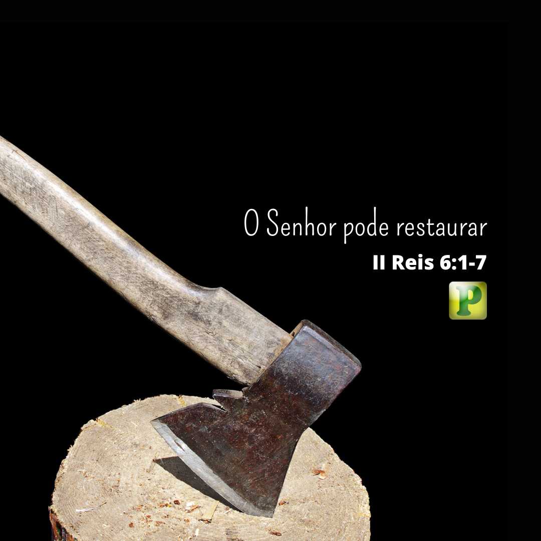 O Senhor pode restaurar - II Reis 6:1-7