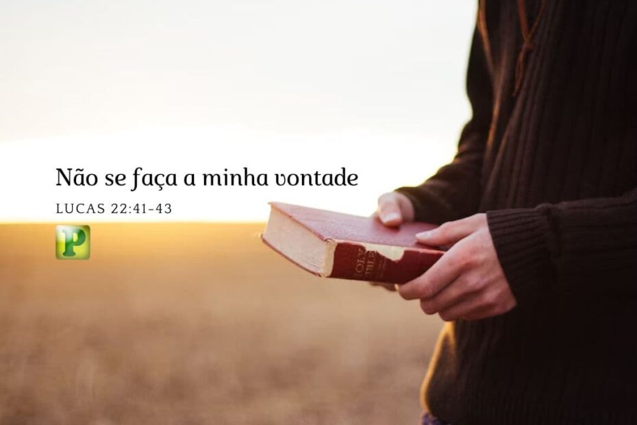 Lucas 22:41-43 - Não se faça a minha vontade