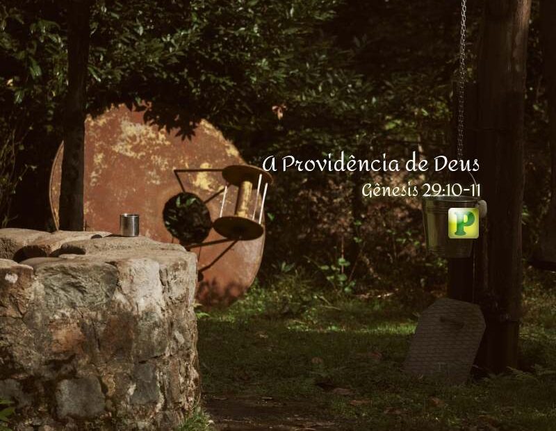 A Providência de Deus - Gênesis 29:10-11