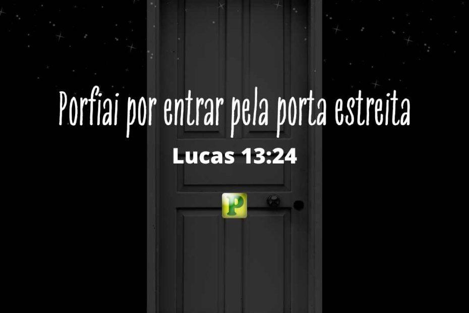 Porfiai por entrar pela porta estreita - Lucas 13:24 - esboço de pregação