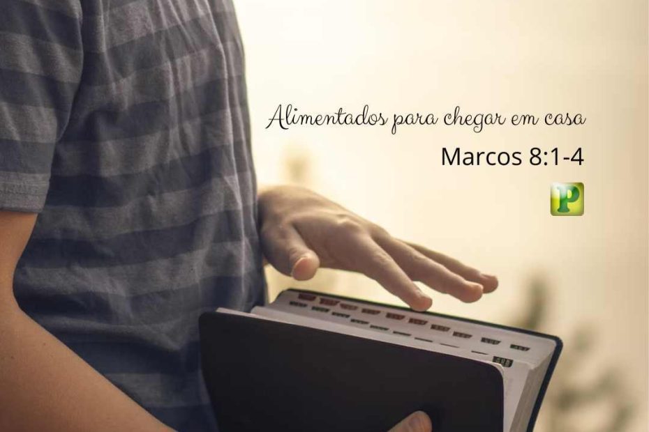 Alimentados para chegar em casa - Marcos 8:1-4