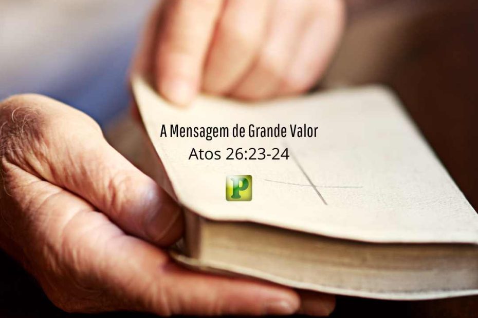 A Mensagem de Grande Valor - Atos 26:23-24