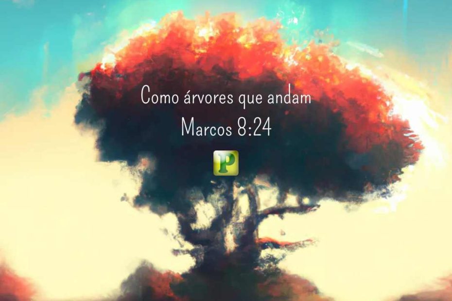 Como árvores que andam - Marcos 8:24