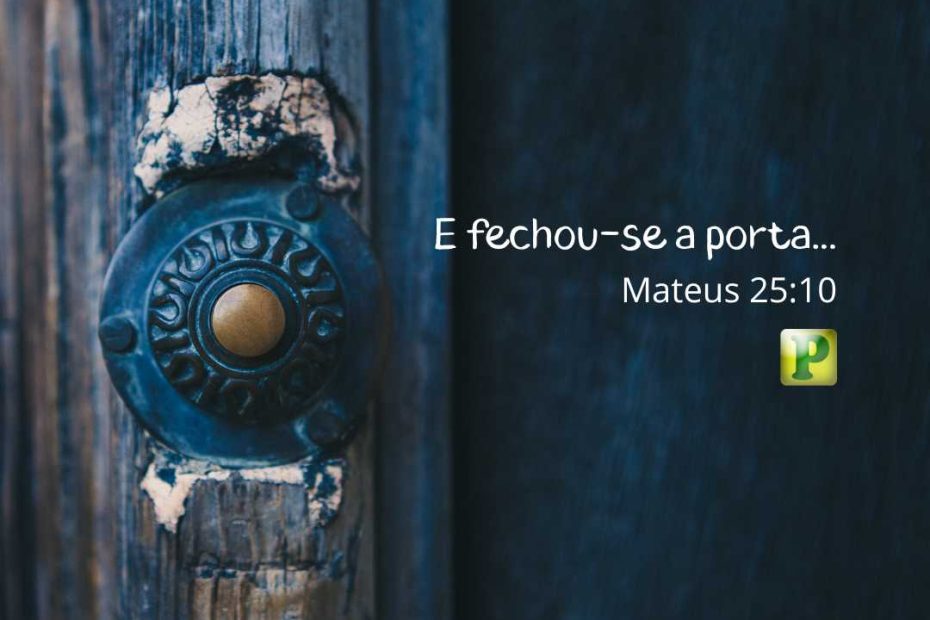 E fechou-se a porta… - Mateus 25:10