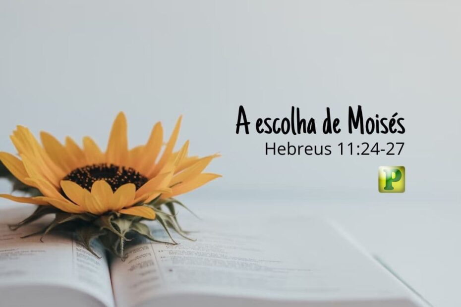 A escolha de Moisés - Hebreus 11:24-27