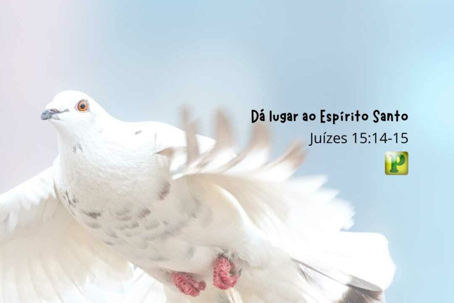 Dá lugar ao Espírito Santo Juízes 15:14-15