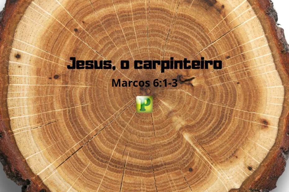 Jesus, o carpinteiro - Marcos 6:1-3