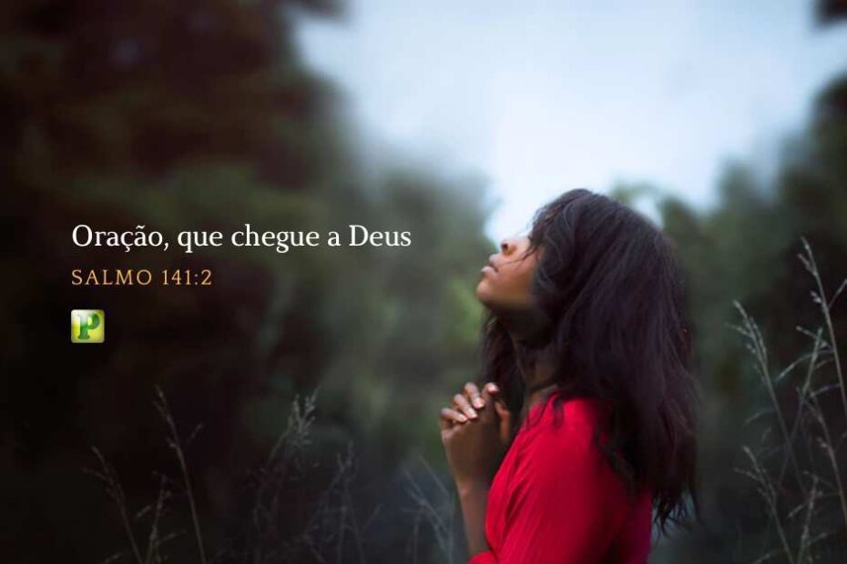 Oração, que chegue a Deus - Salmo 141:2