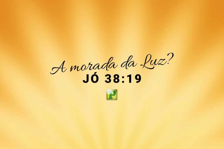 O caminho da morada da luz? - Jó 38:19