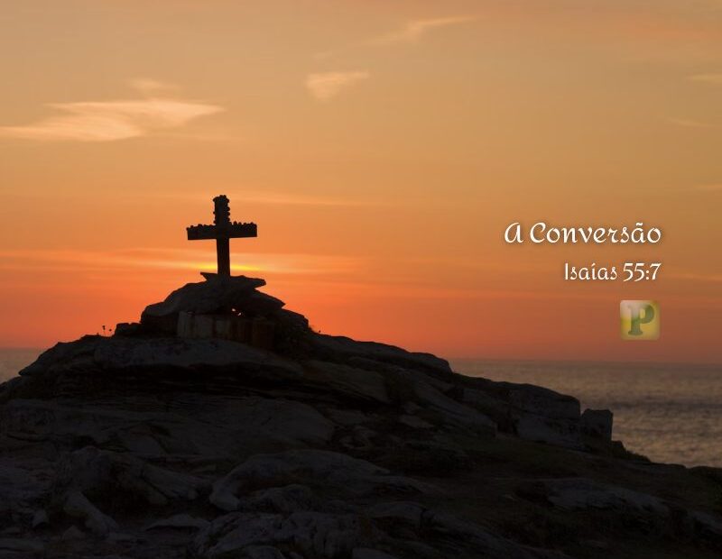 A Conversão - Isaías 55:7