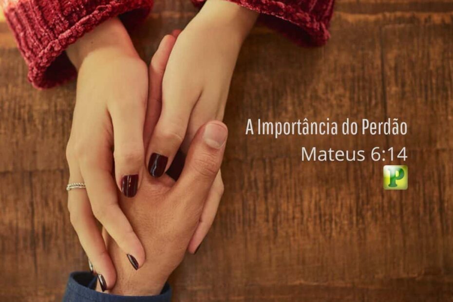 A Importância do Perdão - Mateus 6:14