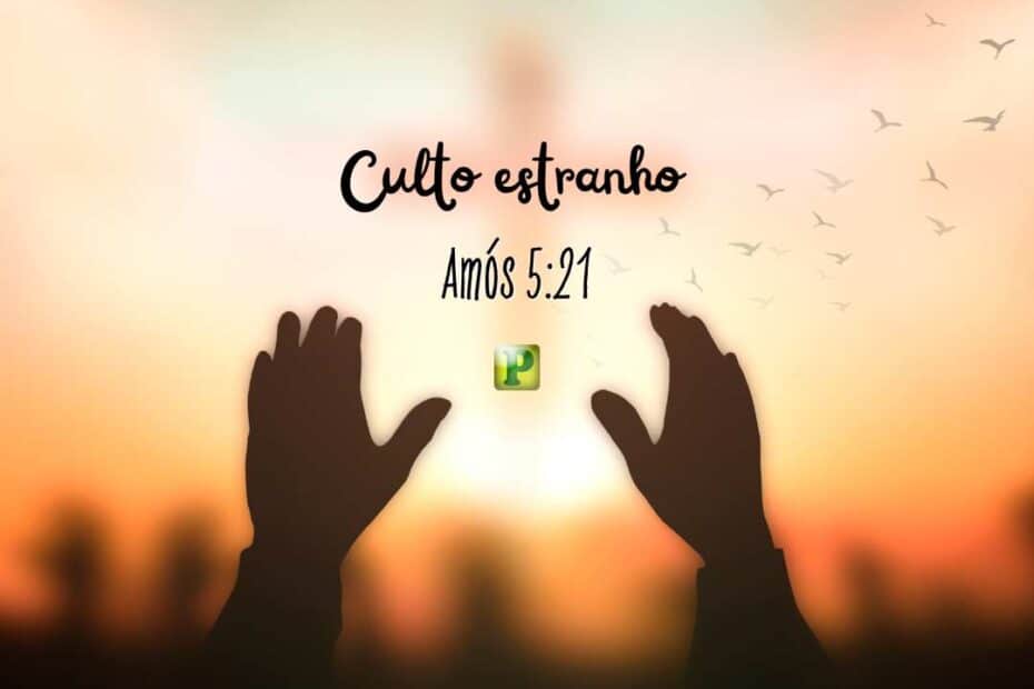 Culto estranho - Amós 5:21